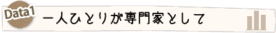 ひとり1人が専門家として